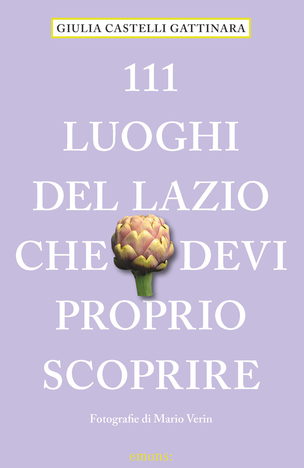 111 LUOGHI DEL LAZIO CHE DEVI PROPRIO SCOPRIRE - Castelli Gattinara Giulia - 9783740814816