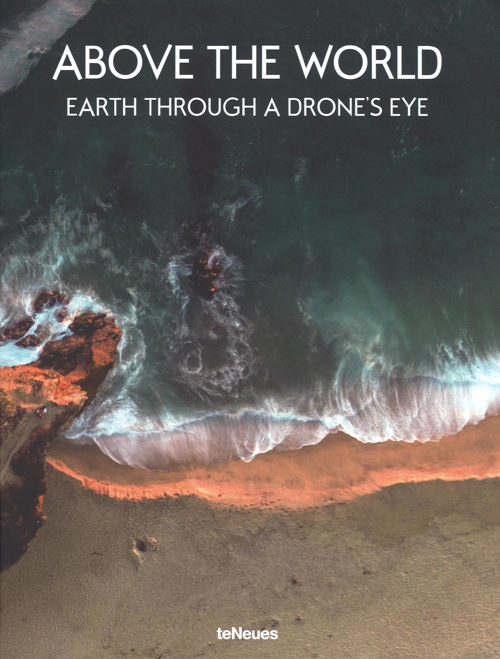 Above the world. Earth through a drone's eye. Ediz. a colori