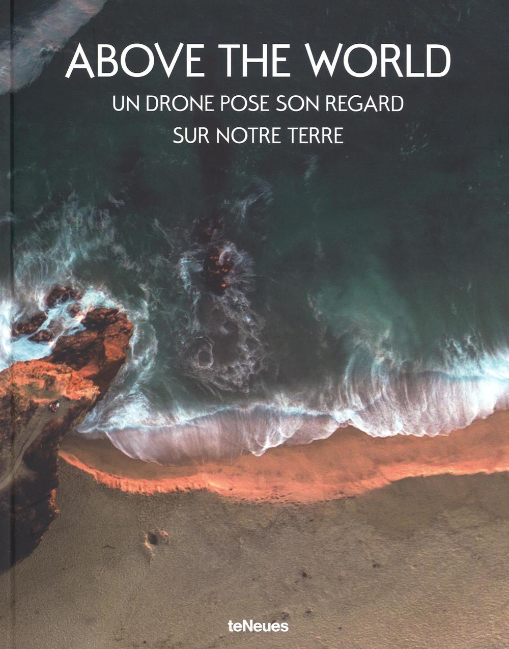 Above the world. Un drone pose son regard sur notre terre. Ediz. a colori