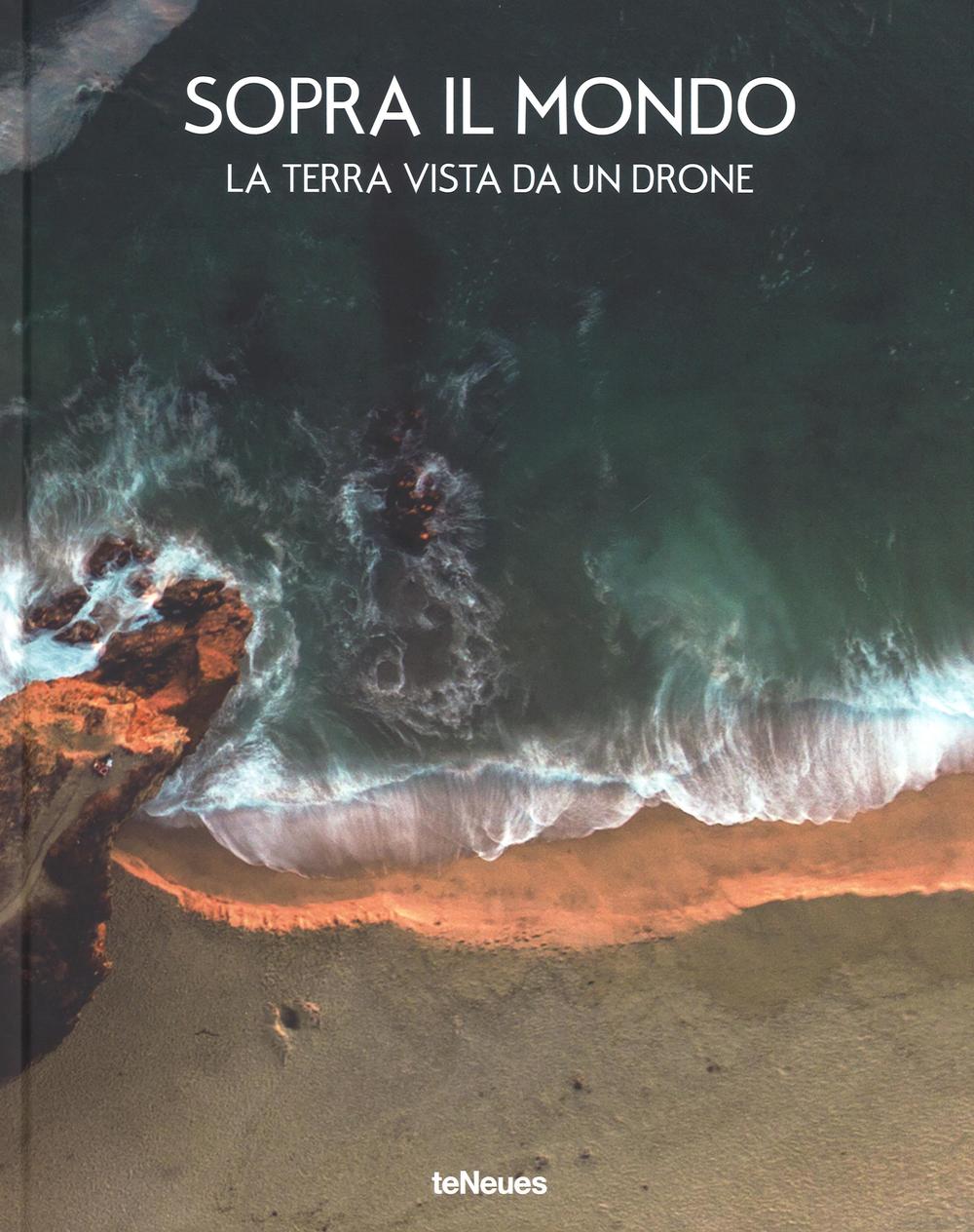 Sopra il mondo. La terra vista da un drone. Ediz. a colori