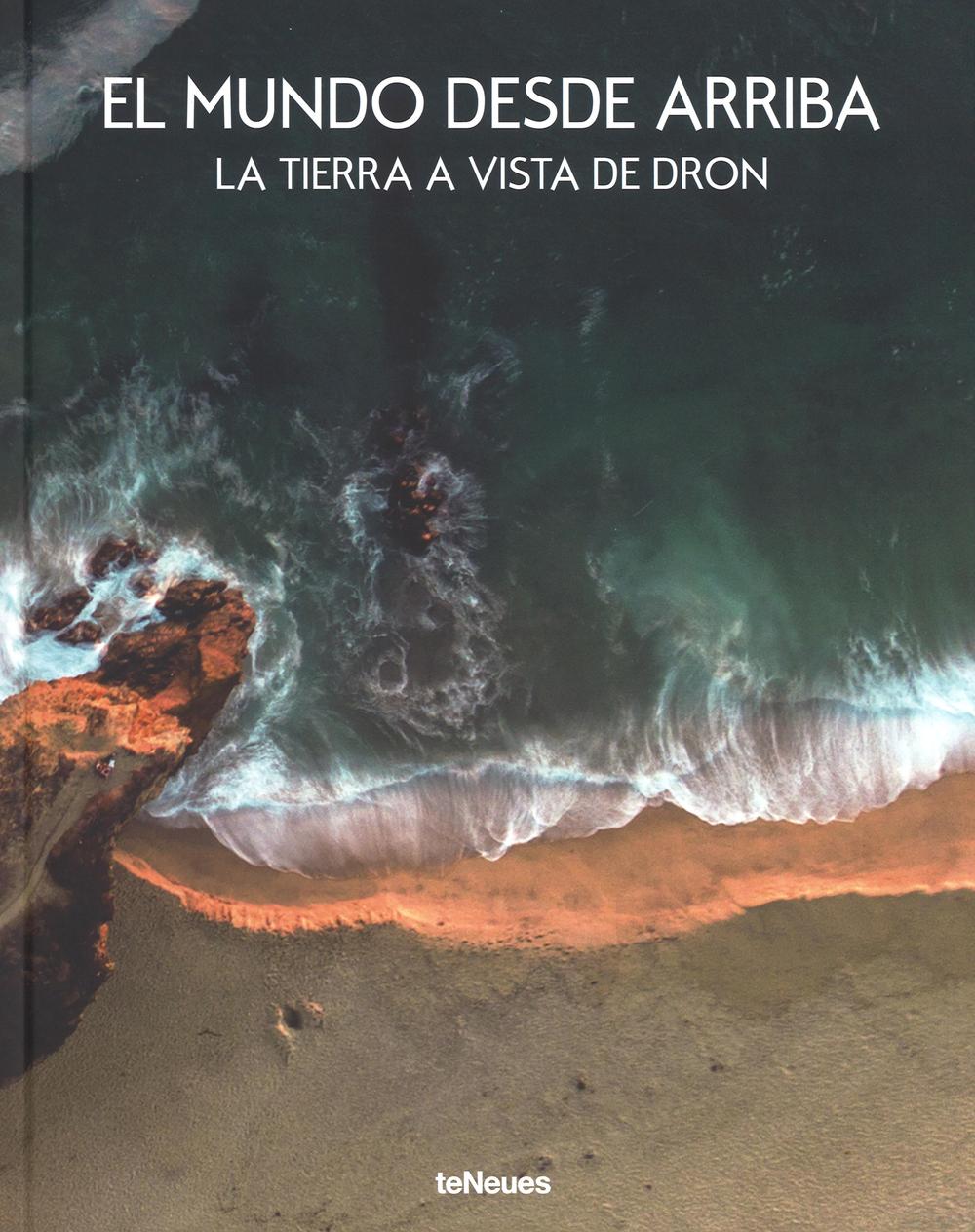 El mundo desde arriba. La Tierra a vista de dron. Ediz. a colori