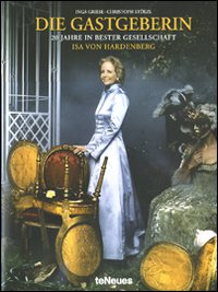 Die Gastgeberin. 20 Jahre in bester Gesellschaft. Isa von Hardenberg. Ediz. illustrata