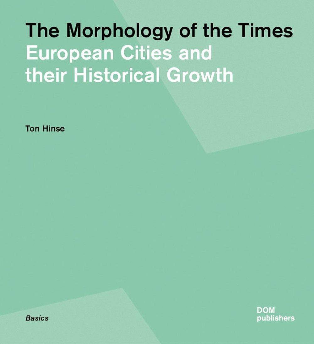 The morphology of the times. European cities and their historical growth. Ediz. a colori