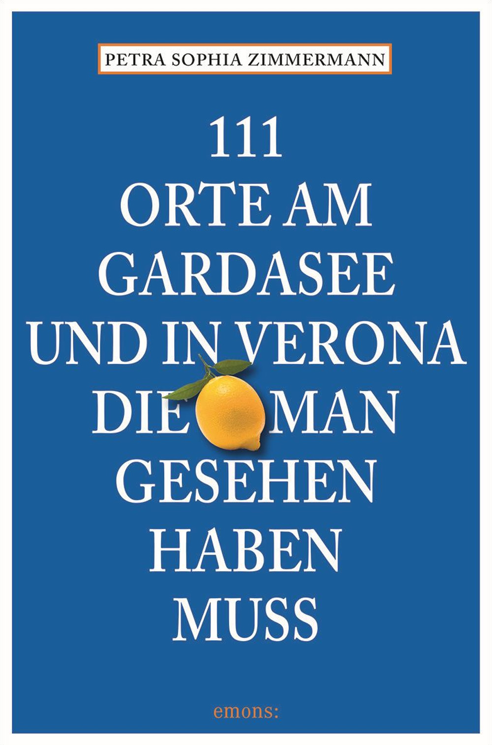 111 Orte am Gardasee und in Verona, die man Gesehen haben muss