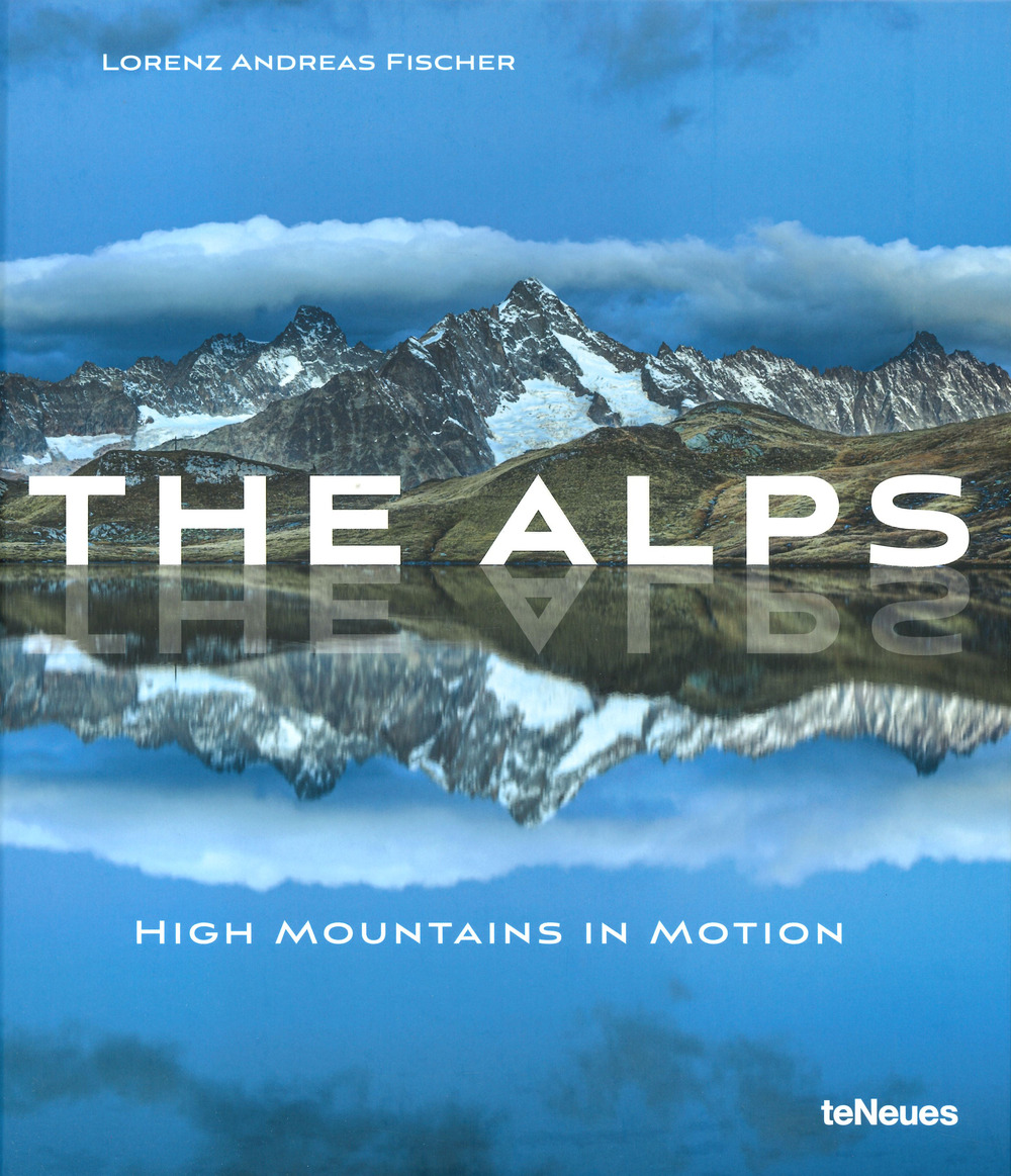 The Alps, high mountains in motion. Ediz. a colori