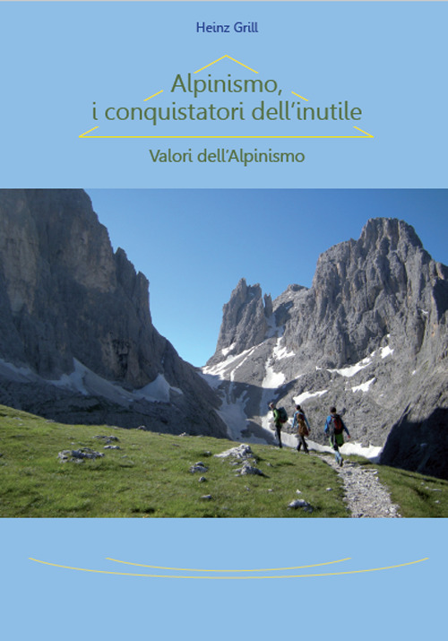Alpinismo, i conquistatori dell'inutile. Valori dell'Alpinismo