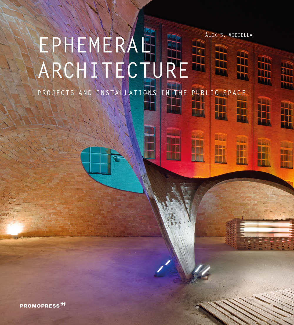 Ephemeral architecture. Projects and installations in the public space. Ediz. a colori