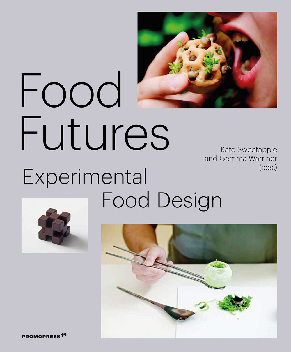 Food futures. Experimental food design. Ediz. a colori
