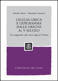 L'elegia greca e l'epigramma dalle origini al V secolo. Con un'appendice sulla 'nuova' elegia di Archiloco