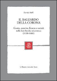 Il baluardo della corona. Guerra, esercito, finanze e società nella Lombardia seicentesca