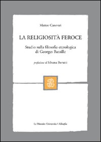 La religiosità feroce. Studio sulla filosofia eterologica di Georges Bataille