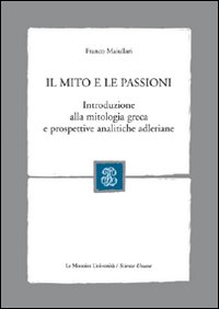 Il mito e le passioni. Introduzione alla mitologia greca e prospettive analitiche adleriane