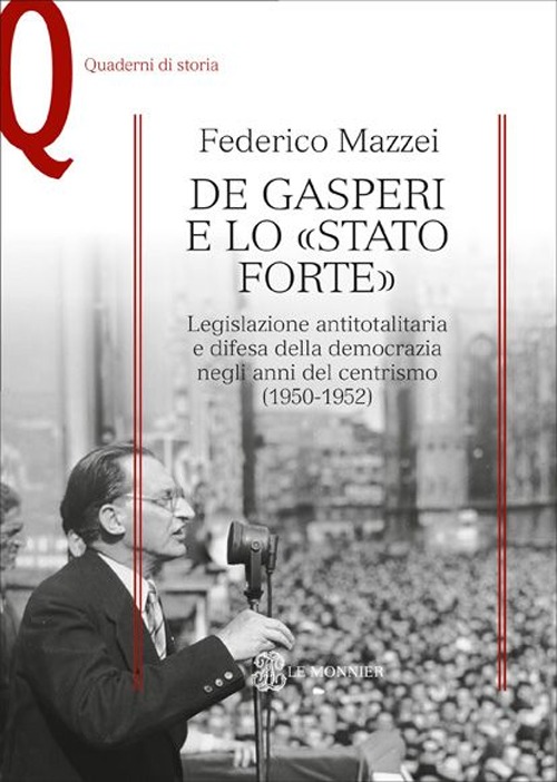 De Gasperi e lo «Stato forte». Legislazione antitotalitaria e difesa della democrazia negli anni del centrismo (1950-1952)