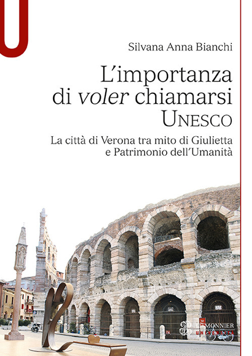 L'importanza di voler chiamarsi Unesco. La città di Verona tra mito di Giulietta e patrimonio dell'umanità