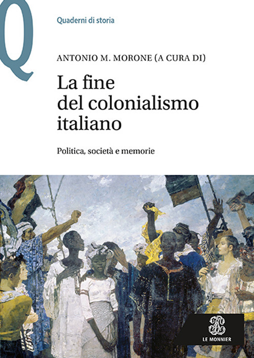 La fine del colonialismo italiano. Politica, società e memorie
