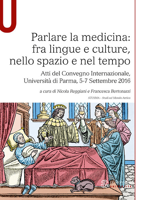 Parlare la medicina: fra lingue e culture, nello spazio e nel tempo. Atti del Convegno Internazionale (Università di Parma, 5-7 Settembre 2016)