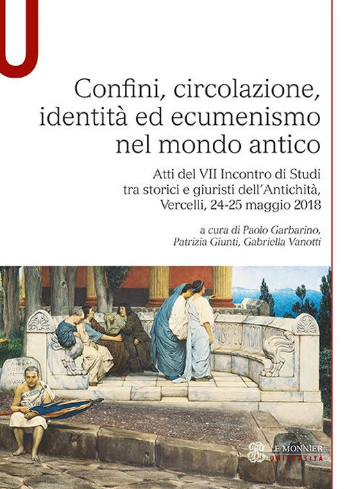 Confini, circolazione, identità ed ecumenismo nel mondo antico. Atti del VII Incontro di Studi tra storici e giuristi dell'Antichità (Vercelli, 24-25 maggio 2018)