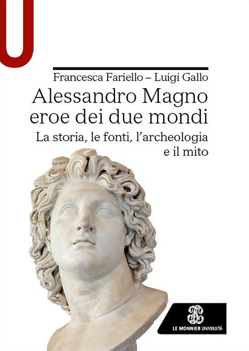 Alessandro Magno eroe dei due mondi. La storia, le fonti, l'archeologia e il mito