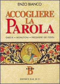 Accogliere la parola. Omelie, monizioni, preghiere dei fedeli. Anno B