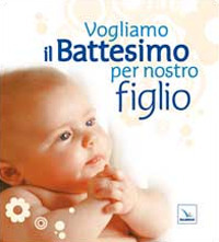Vogliamo il battesimo per nostro figlio. Nuova ediz.