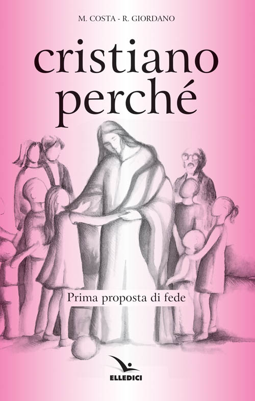 Cristiano perché. Prima proposta di fede per diventare consapevoli del valore del proprio cristianesimo