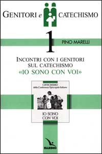 Genitori e catechismo. Vol. 1: Incontri con i genitori sul catechismo «Io sono con voi»