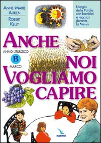 Anno Liturgico B: Marco. Liturgia della parola con bambini e ragazzi durante la Messa. Anche noi vogliamo capire