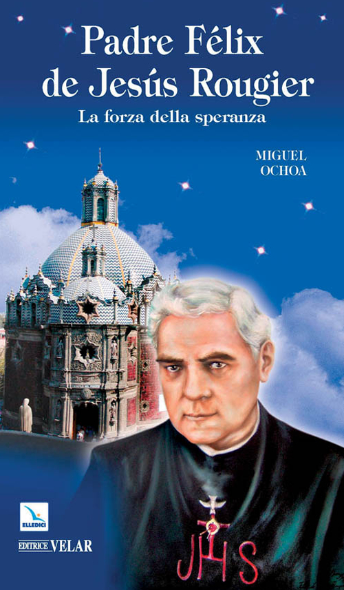 Padre Félix de Jesús Rougier. La forza della speranza