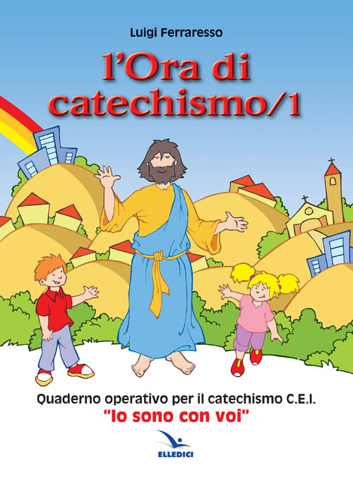 L'ora di catechismo. Quaderno operativo per il catechismo Cei «Io sono con voi». Vol. 1