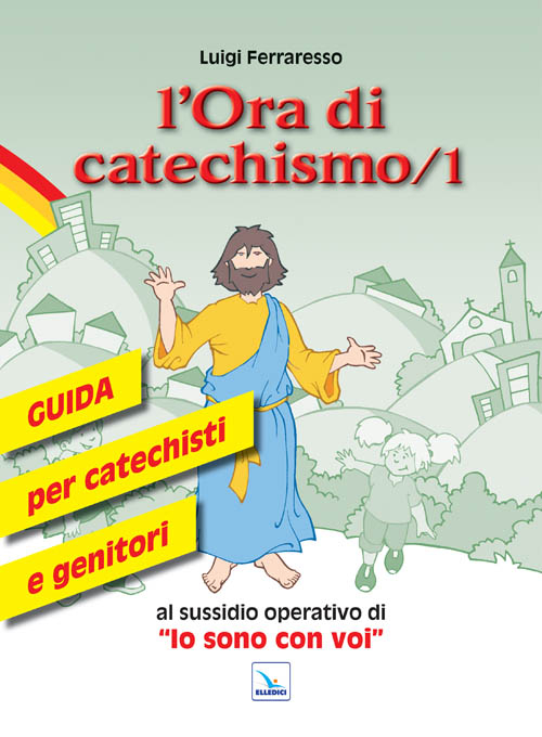 L'ora di catechismo. Guida per catechisti e genitori al sussidio operativo di «Io sono con voi». Vol. 1