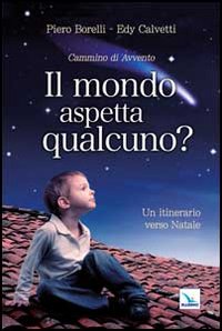 Il mondo aspetta qualcuno? Cammino di Avvento. Un itinerario verso Natale