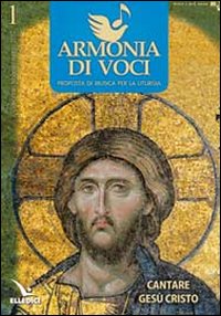 Armonia di voci (2012). Con CD Audio. Vol. 1: Cantare Gesù Cristo
