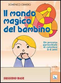 Il mondo magico del bambino. Sussidio base. Un percorso parrocchiale di catechesi 0-6 anni. Con l'albo dei disegni