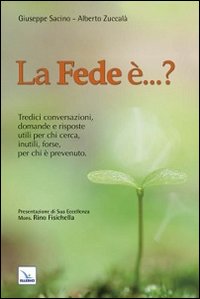 La fede è...? Tredici conversazioni, domande e risposte utili per chi cerca, inutili, forse, per chi è prevenuto