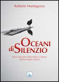 Oceani di silenzio. Tracce educative dalla mistica cristiana: Eckhart, Porete, Silesius