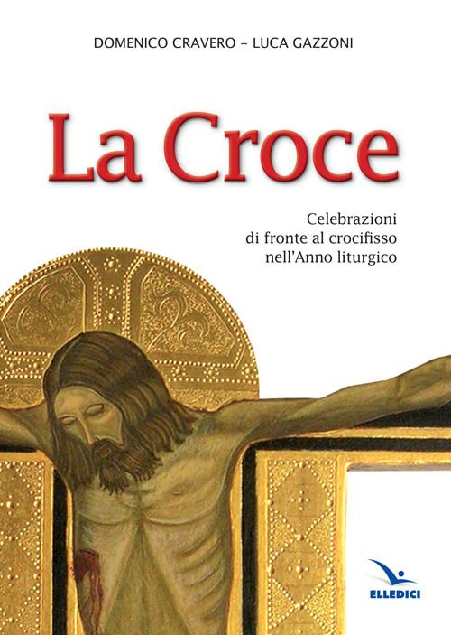 La Croce. Celebrazioni di fronte al crocifisso nell'Anno liturgico