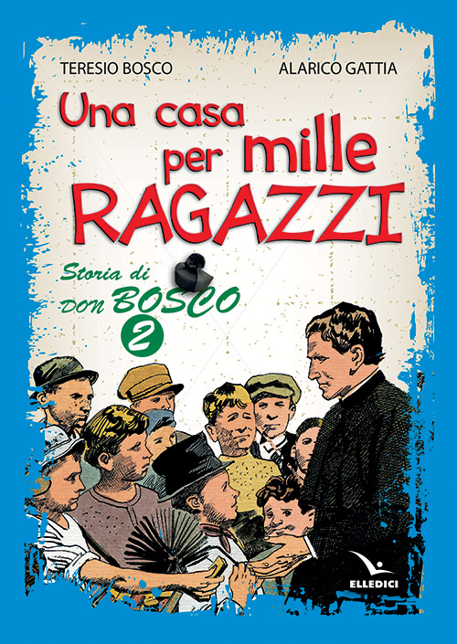 Una casa per mille ragazzi. Storia di don Bosco. Vol. 2