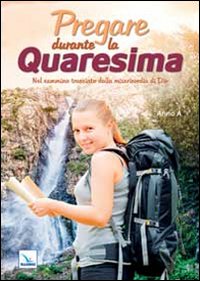Pregare durante la Quaresima. Nel cammino tracciato dalla misericordia di Dio. Anno A