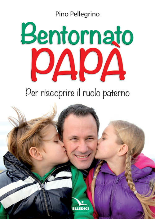 Bentornato papà. Per riscoprire il ruolo paterno