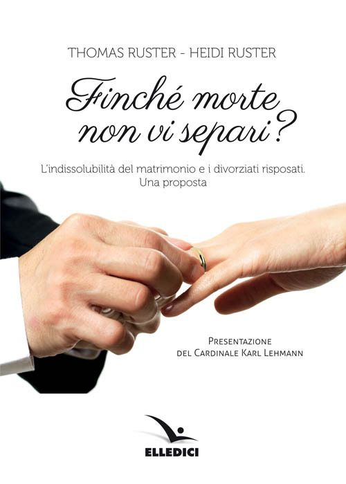 Finché morte non vi separi? L'indissolubilità del matrimonio e i divorziati risposati. Una proposta