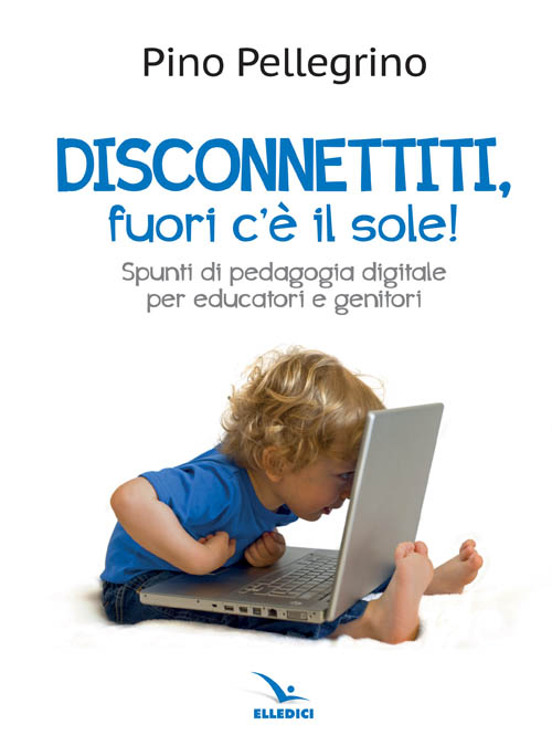 Disconnettiti! Fuori c'è il sole. Spunti di pedagogia digitale