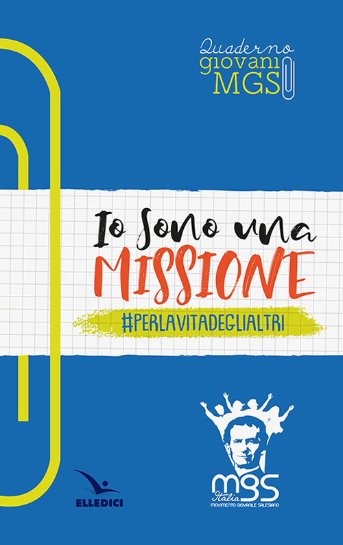 Io sono una missione. #perlavitadeglialtri. Quaderno giovani MGS