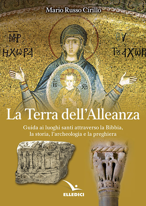 La terra dell'alleanza. Guida ai luoghi santi attraverso la Bibbia, la storia, l'archeologia e la preghiera