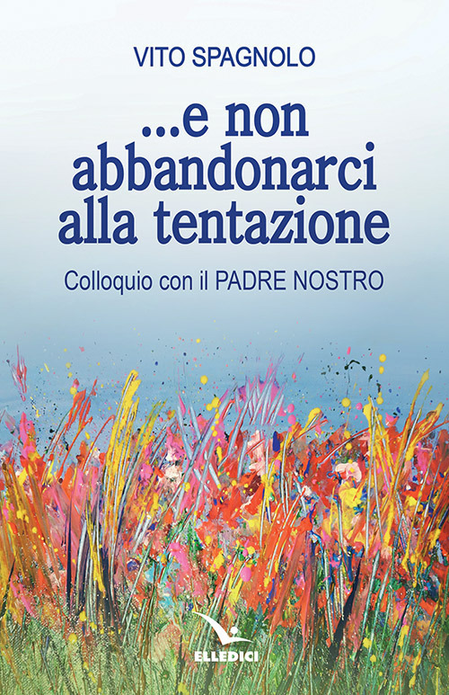 ... E non abbandonarci alla tentazione. Colloquio con il Padre Nostro