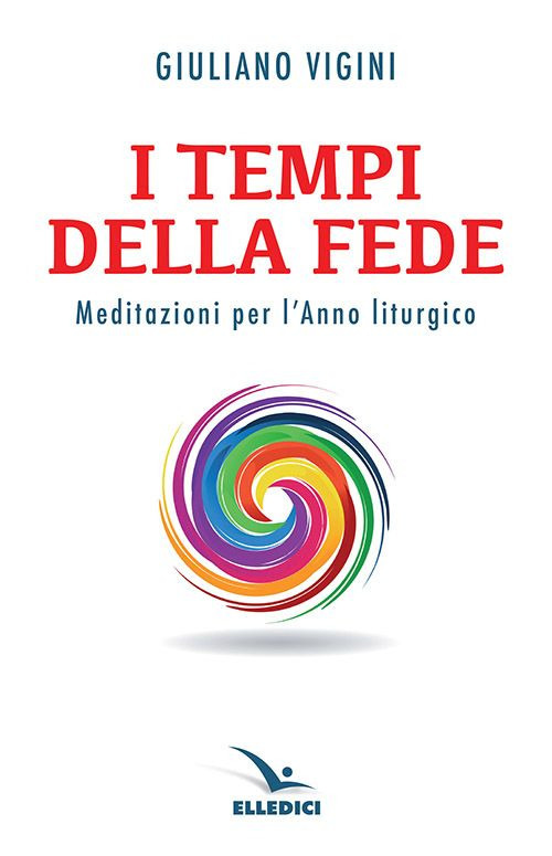 I tempi della fede. Meditazioni per l'anno liturgico