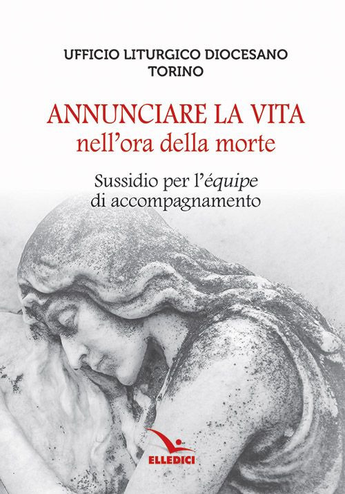 Annunciare la vita nell'ora della morte. Sussidio per l'«équipe» di accompagnamento