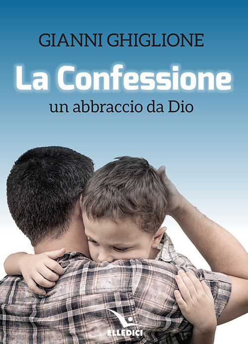 La Confessione. Un abbraccio da Dio