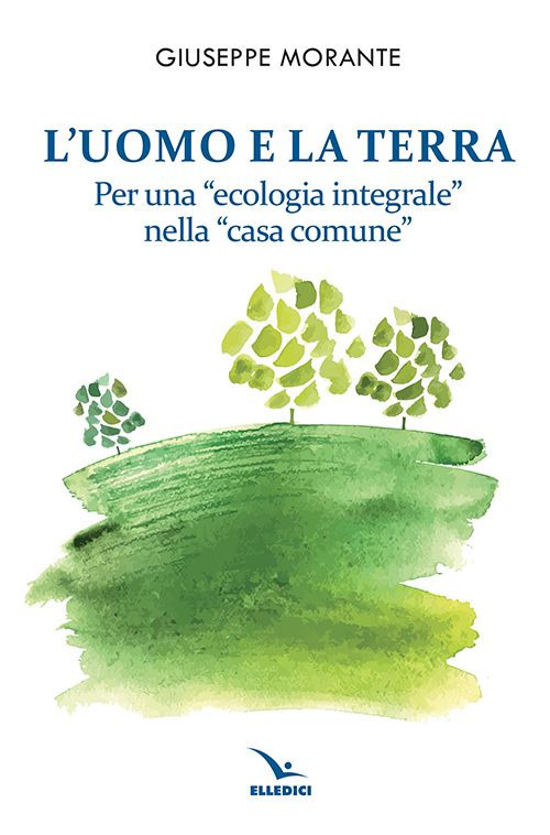 L'uomo e la terra. Per una «ecologia integrale» nella «casa comune»