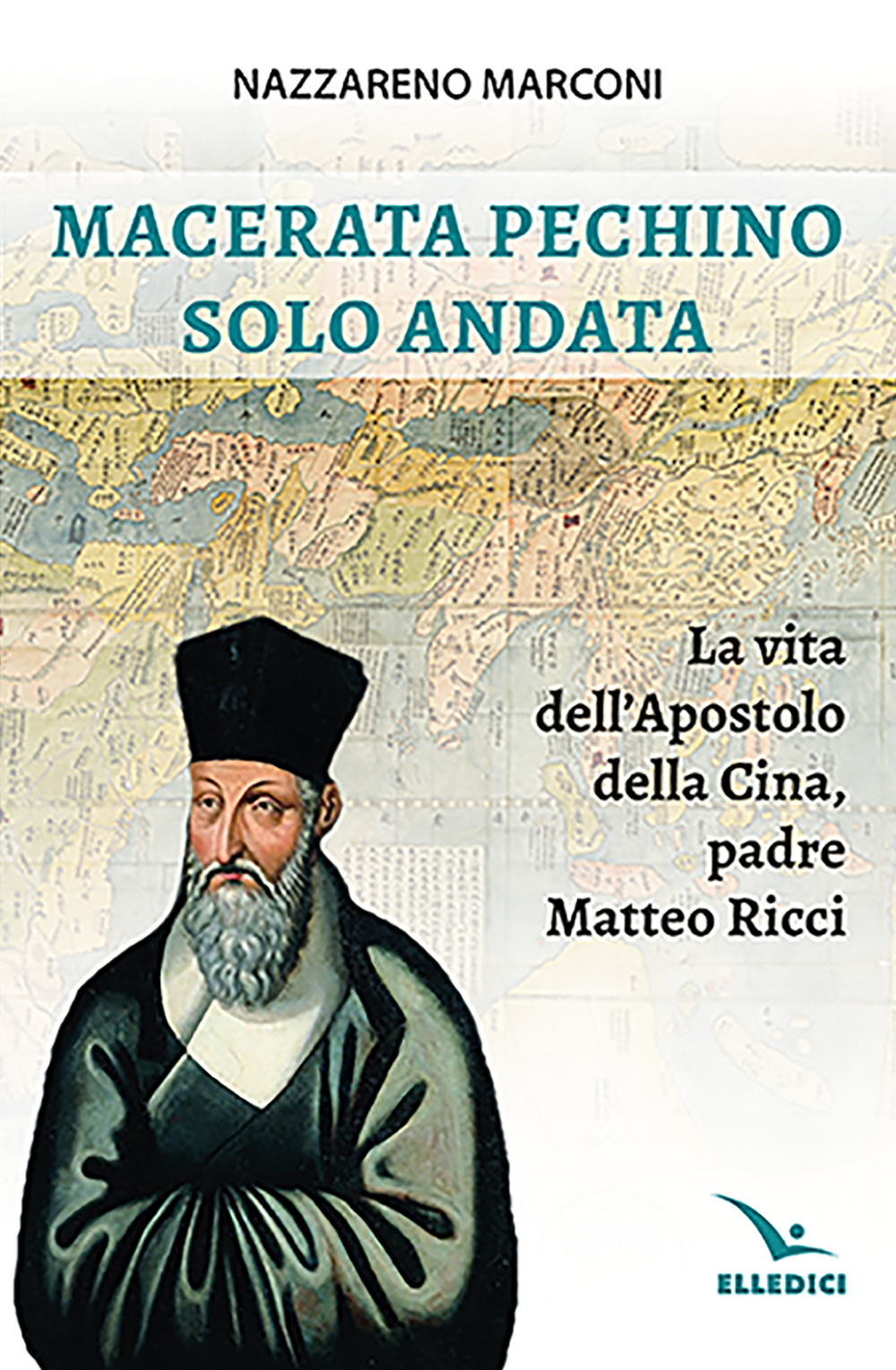 Macerata Pechino solo andata. La vita dell'apostolo della Cina, padre Matteo Ricci