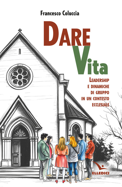 Dare vita. Leadership e dinamiche di gruppo in un contesto ecclesiale